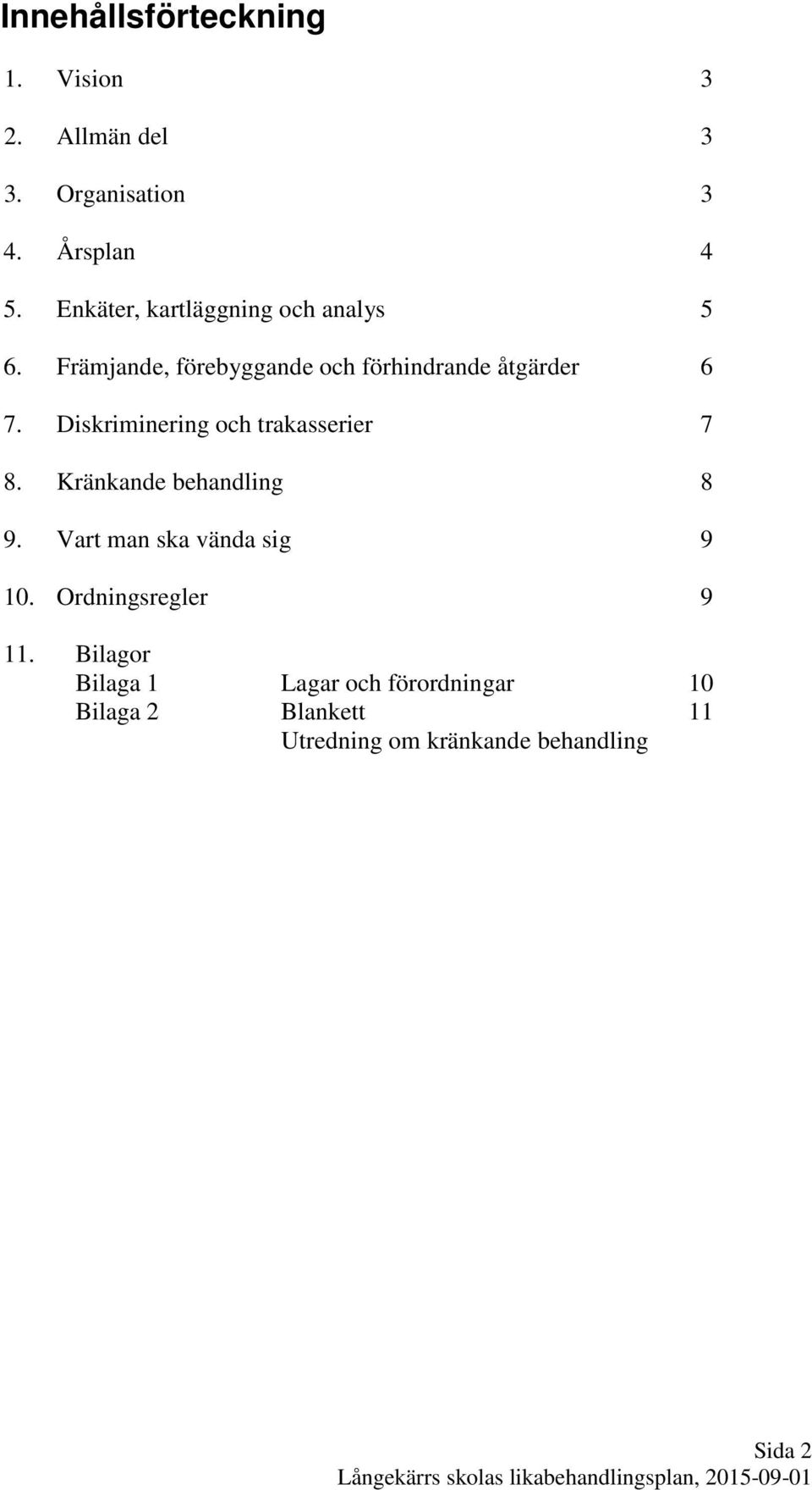 Diskriminering och trakasserier 7 8. Kränkande behandling 8 9. Vart man ska vända sig 9 10.