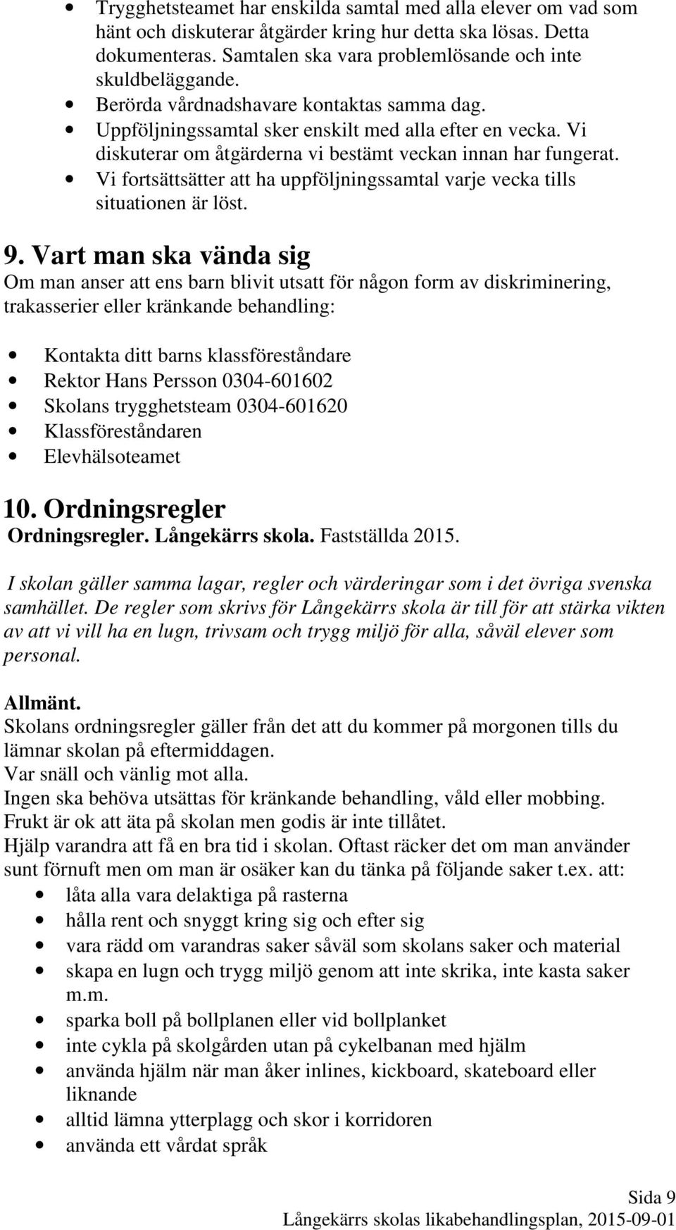 Vi fortsättsätter att ha uppföljningssamtal varje vecka tills situationen är löst. 9.