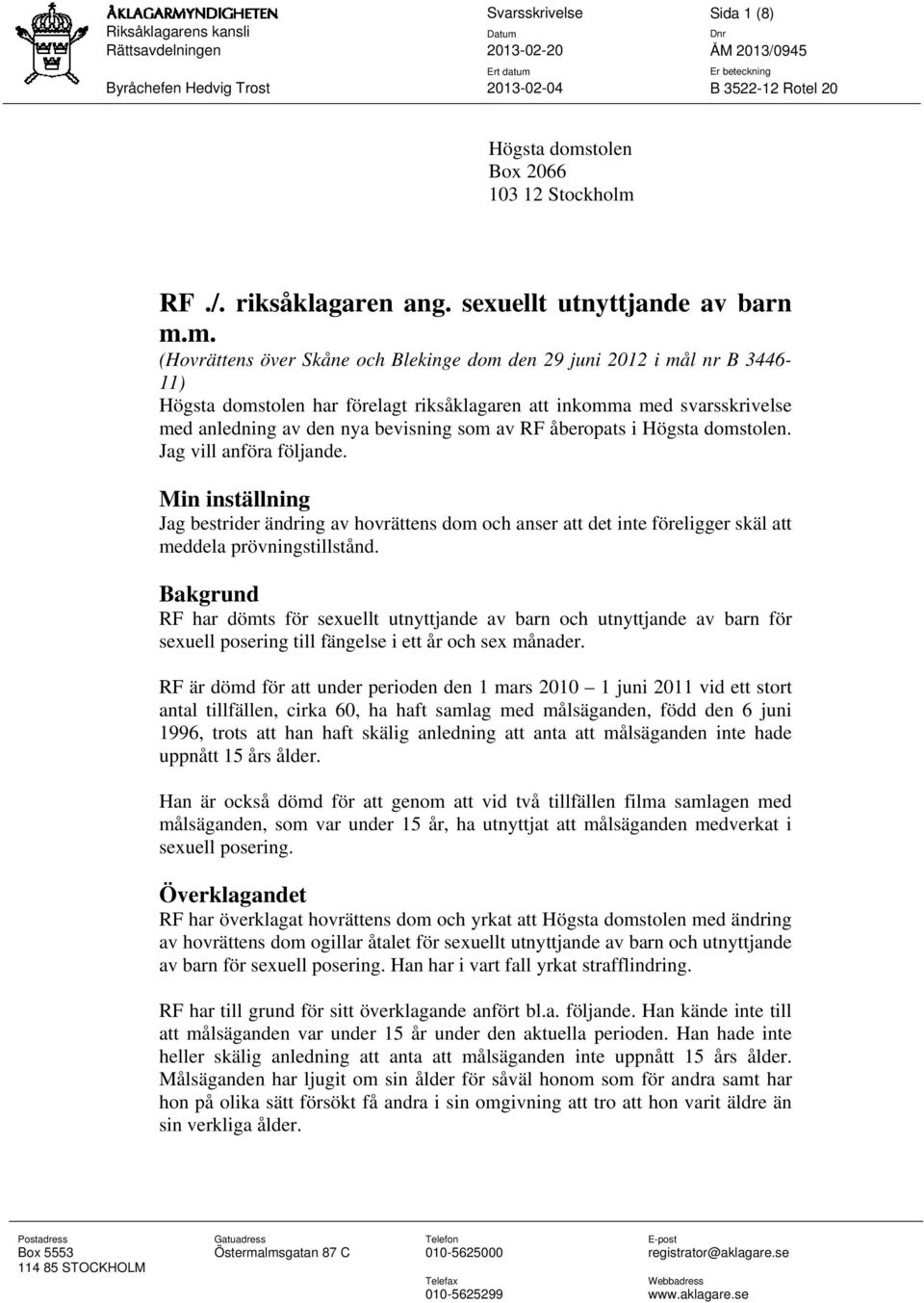 m. (Hovrättens över Skåne och Blekinge dom den 29 juni 2012 i mål nr B 3446-11) Högsta domstolen har förelagt riksåklagaren att inkomma med svarsskrivelse med anledning av den nya bevisning som av RF