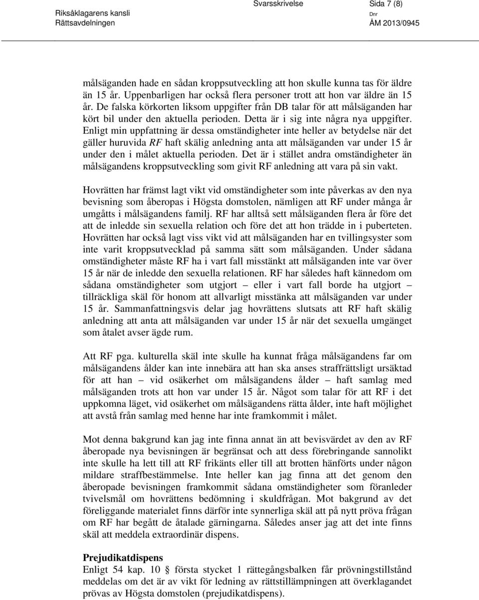 Enligt min uppfattning är dessa omständigheter inte heller av betydelse när det gäller huruvida RF haft skälig anledning anta att målsäganden var under 15 år under den i målet aktuella perioden.