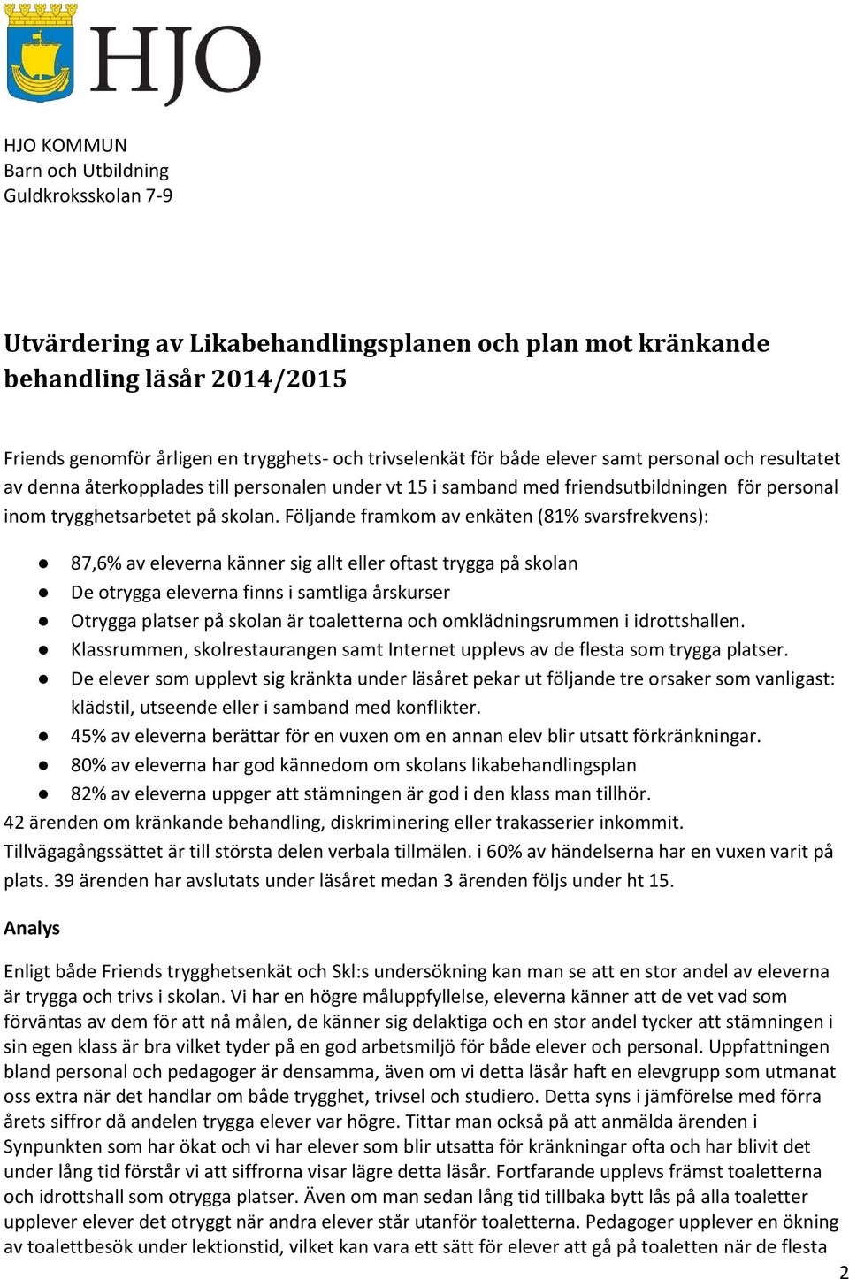 Följande framkom av enkäten (81% svarsfrekvens): 87,6% av eleverna känner sig allt eller oftast trygga på skolan De otrygga eleverna finns i samtliga årskurser Otrygga platser på skolan är