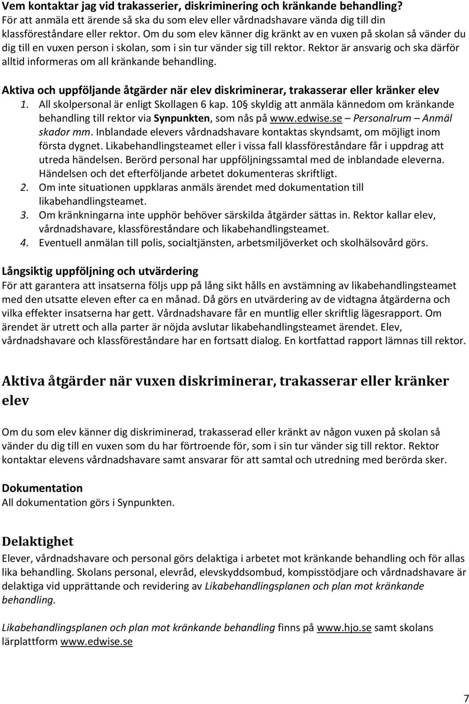 Rektor är ansvarig och ska därför alltid informeras om all kränkande behandling. Aktiva och uppföljande åtgärder när elev diskriminerar, trakasserar eller kränker elev 1.