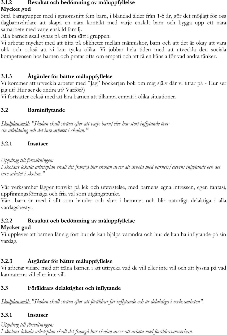 Vi arbetar mycket med att titta på olikheter mellan människor, barn och att det är okay att vara olik och också att vi kan tycka olika.