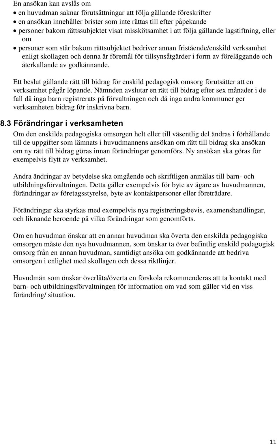 i form av föreläggande och återkallande av godkännande. Ett beslut gällande rätt till bidrag för enskild pedagogisk omsorg förutsätter att en verksamhet pågår löpande.