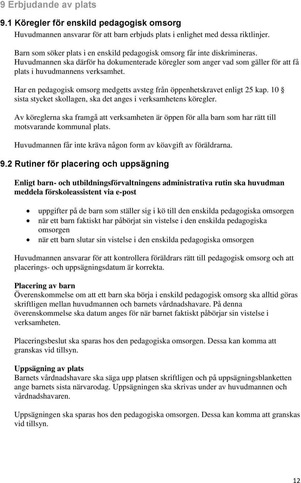 Har en pedagogisk omsorg medgetts avsteg från öppenhetskravet enligt 25 kap. 10 sista stycket skollagen, ska det anges i verksamhetens köregler.