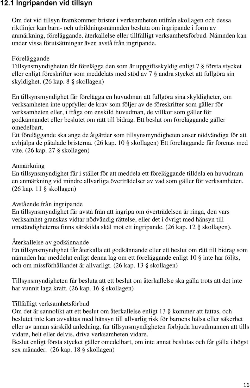 Föreläggande Tillsynsmyndigheten får förelägga den som är uppgiftsskyldig enligt 7 första stycket eller enligt föreskrifter som meddelats med stöd av 7 andra stycket att fullgöra sin skyldighet.