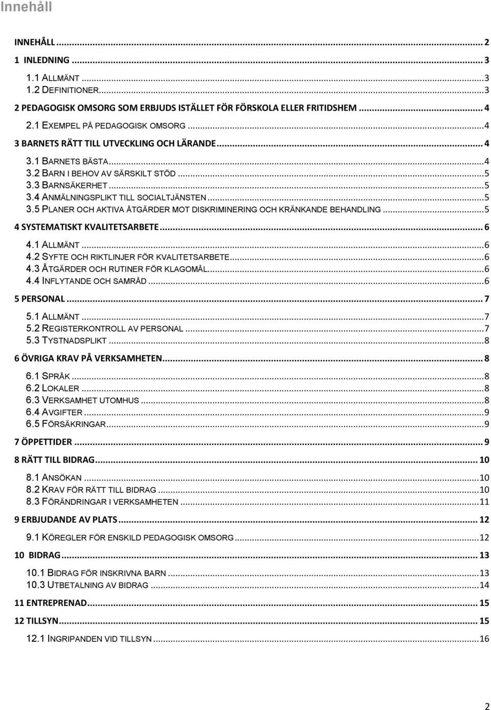 .. 5 4 SYSTEMATISKT KVALITETSARBETE... 6 4.1 ALLMÄNT... 6 4.2 SYFTE OCH RIKTLINJER FÖR KVALITETSARBETE... 6 4.3 ÅTGÄRDER OCH RUTINER FÖR KLAGOMÅL... 6 4.4 INFLYTANDE OCH SAMRÅD... 6 5 PERSONAL... 7 5.