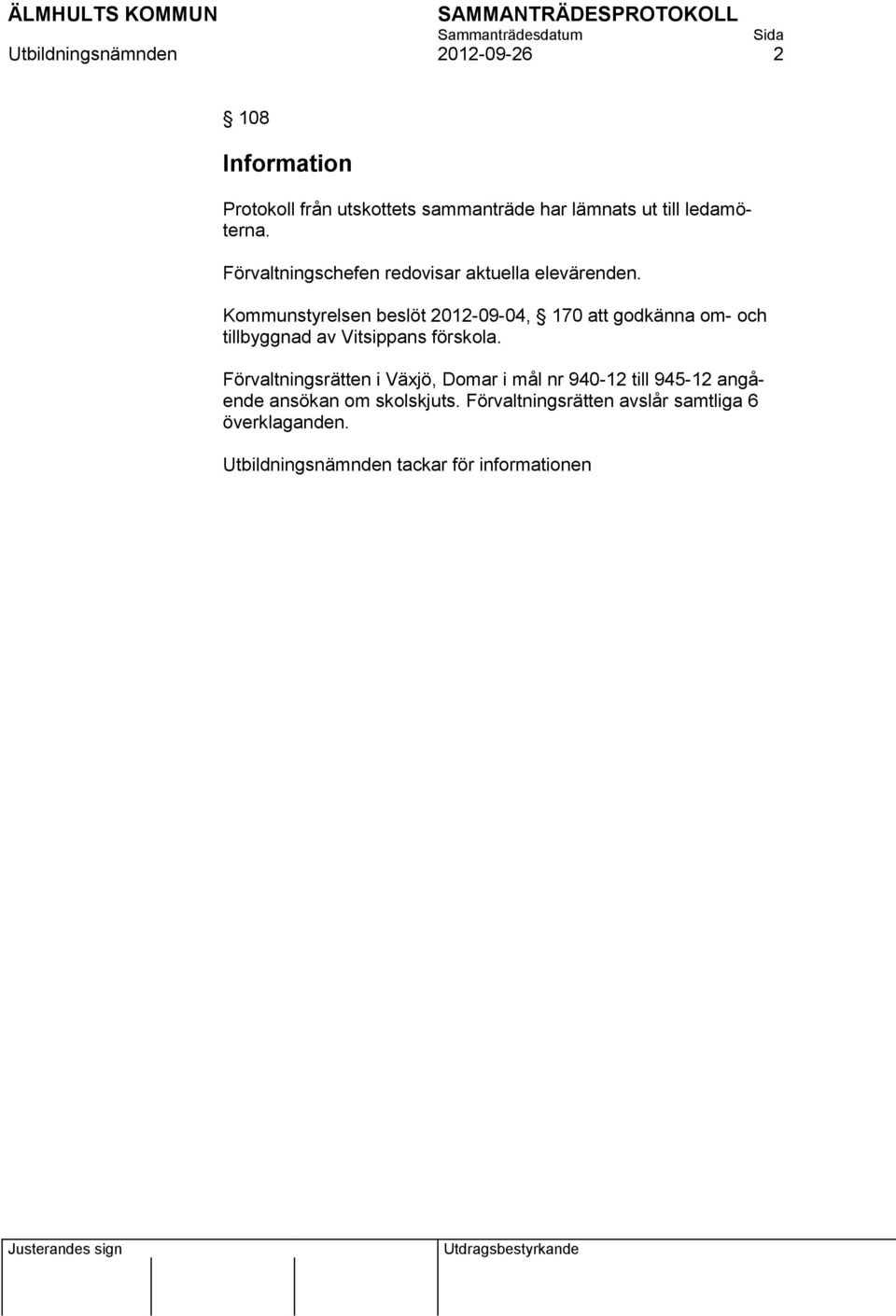 Kommunstyrelsen beslöt 2012-09-04, 170 att godkänna om- och tillbyggnad av Vitsippans förskola.