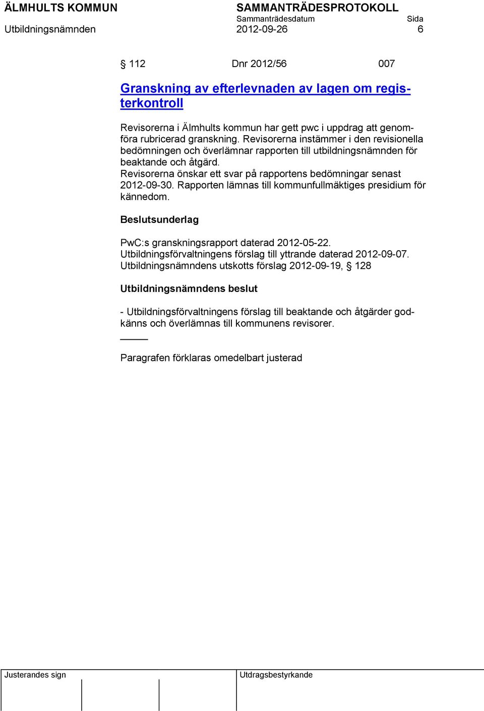 Rapporten lämnas till kommunfullmäktiges presidium för kännedom. Beslutsunderlag PwC:s granskningsrapport daterad 2012-05-22. Utbildningsförvaltningens förslag till yttrande daterad 2012-09-07.