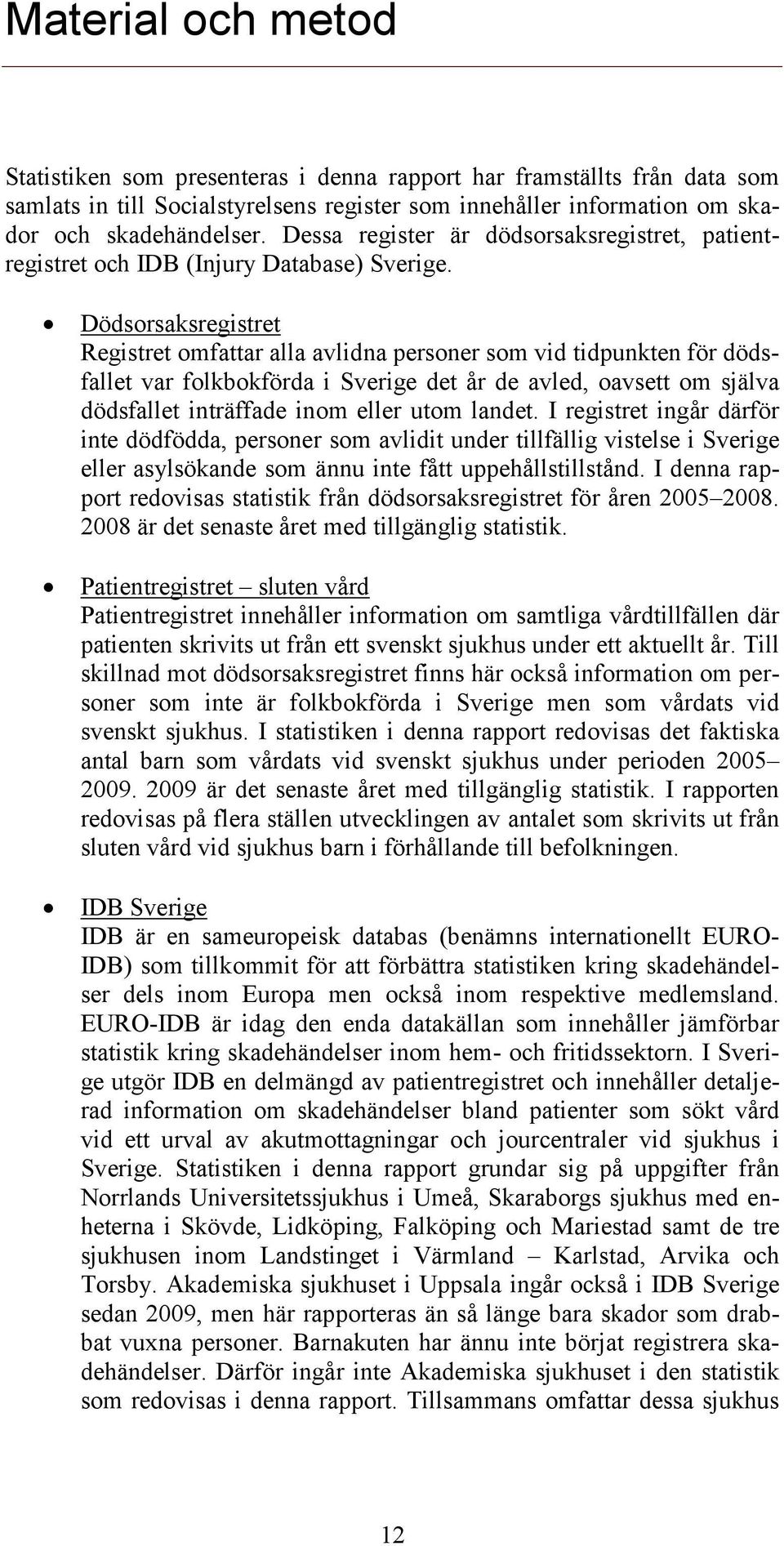 Dödsorsaksregistret Registret omfattar alla avlidna personer som vid tidpunkten för dödsfallet var folkbokförda i Sverige det år de avled, oavsett om själva dödsfallet inträffade inom eller utom