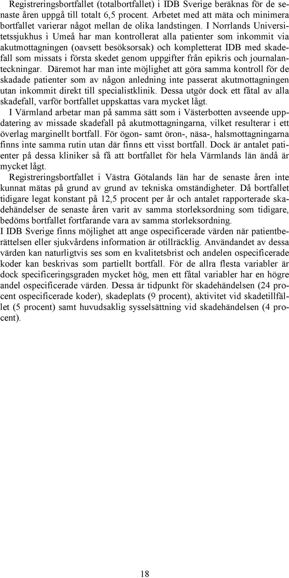 I Norrlands Universitetssjukhus i Umeå har man kontrollerat alla patienter som inkommit via akutmottagningen (oavsett besöksorsak) och kompletterat IDB med skadefall som missats i första skedet genom