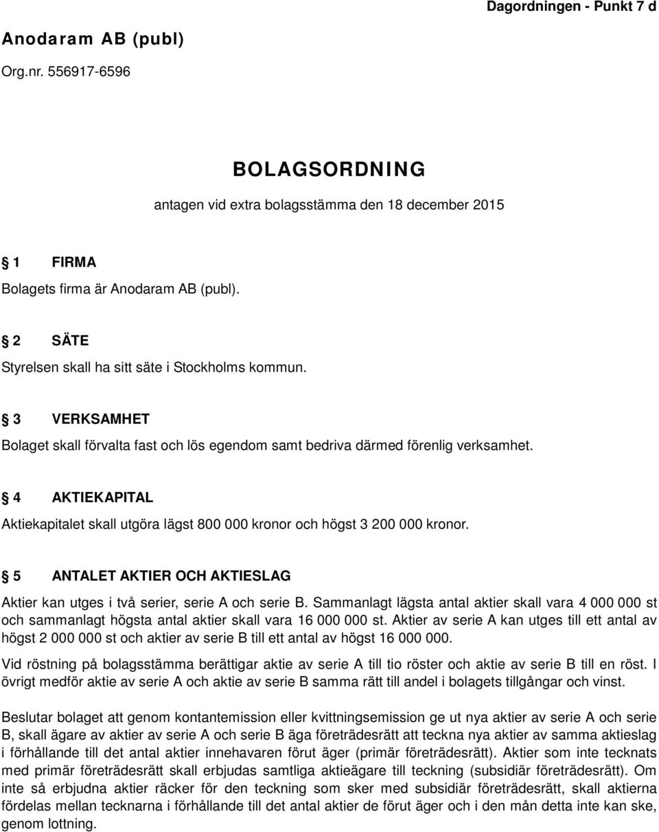 4 AKTIEKAPITAL Aktiekapitalet skall utgöra lägst 800 000 kronor och högst 3 200 000 kronor. 5 ANTALET AKTIER OCH AKTIESLAG Aktier kan utges i två serier, serie A och serie B.