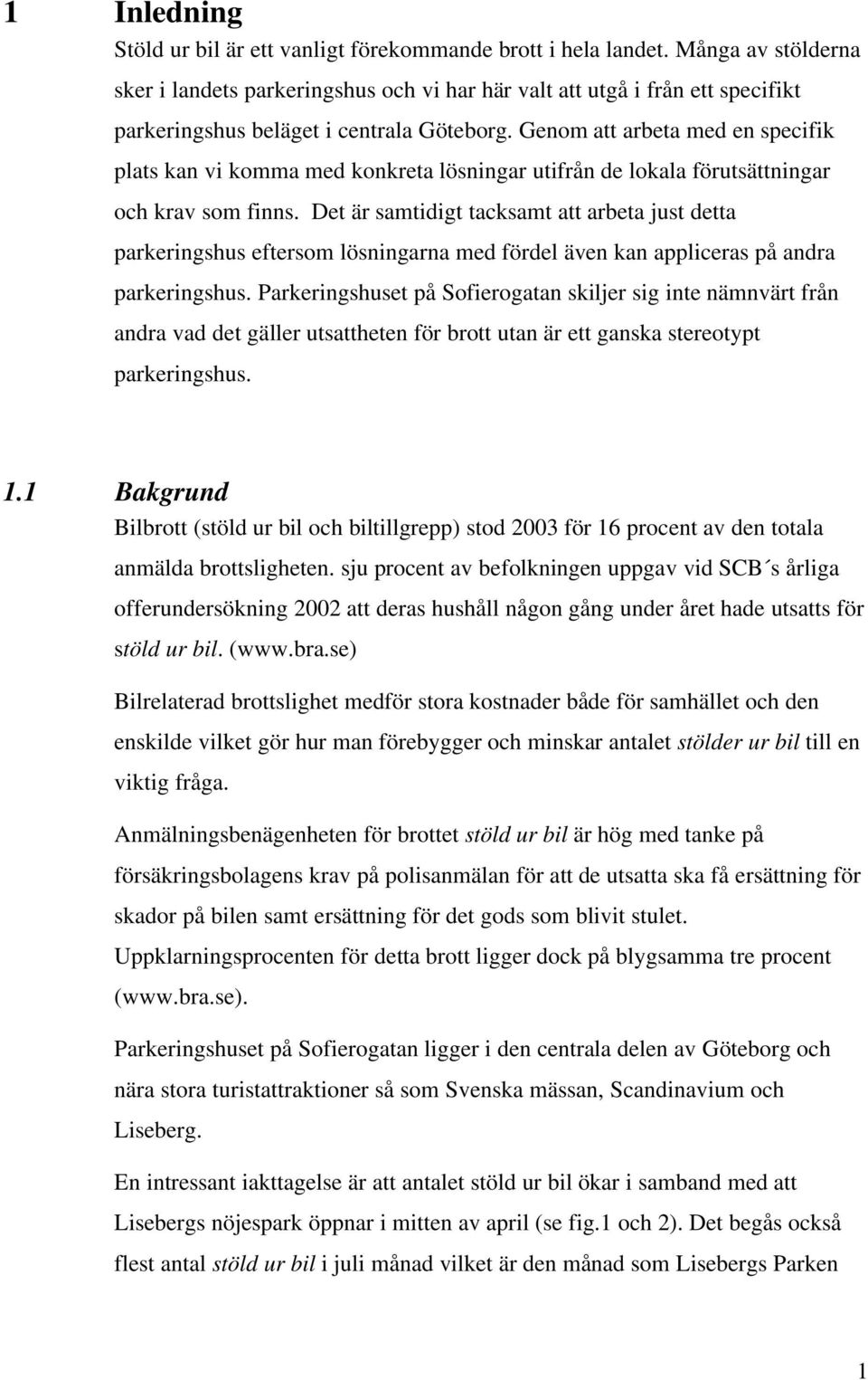 Genom att arbeta med en specifik plats kan vi komma med konkreta lösningar utifrån de lokala förutsättningar och krav som finns.