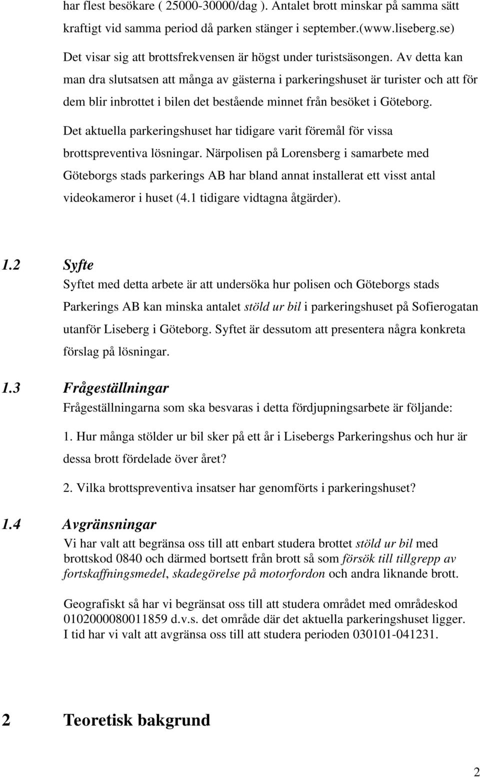 Av detta kan man dra slutsatsen att många av gästerna i parkeringshuset är turister och att för dem blir inbrottet i bilen det bestående minnet från besöket i Göteborg.