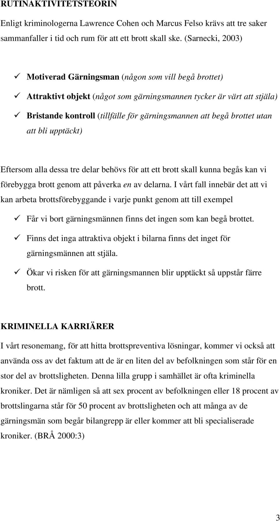 brottet utan att bli upptäckt) Eftersom alla dessa tre delar behövs för att ett brott skall kunna begås kan vi förebygga brott genom att påverka en av delarna.