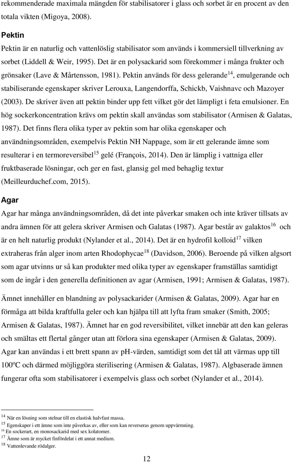 Det är en polysackarid som förekommer i många frukter och grönsaker (Lave & Mårtensson, 1981).