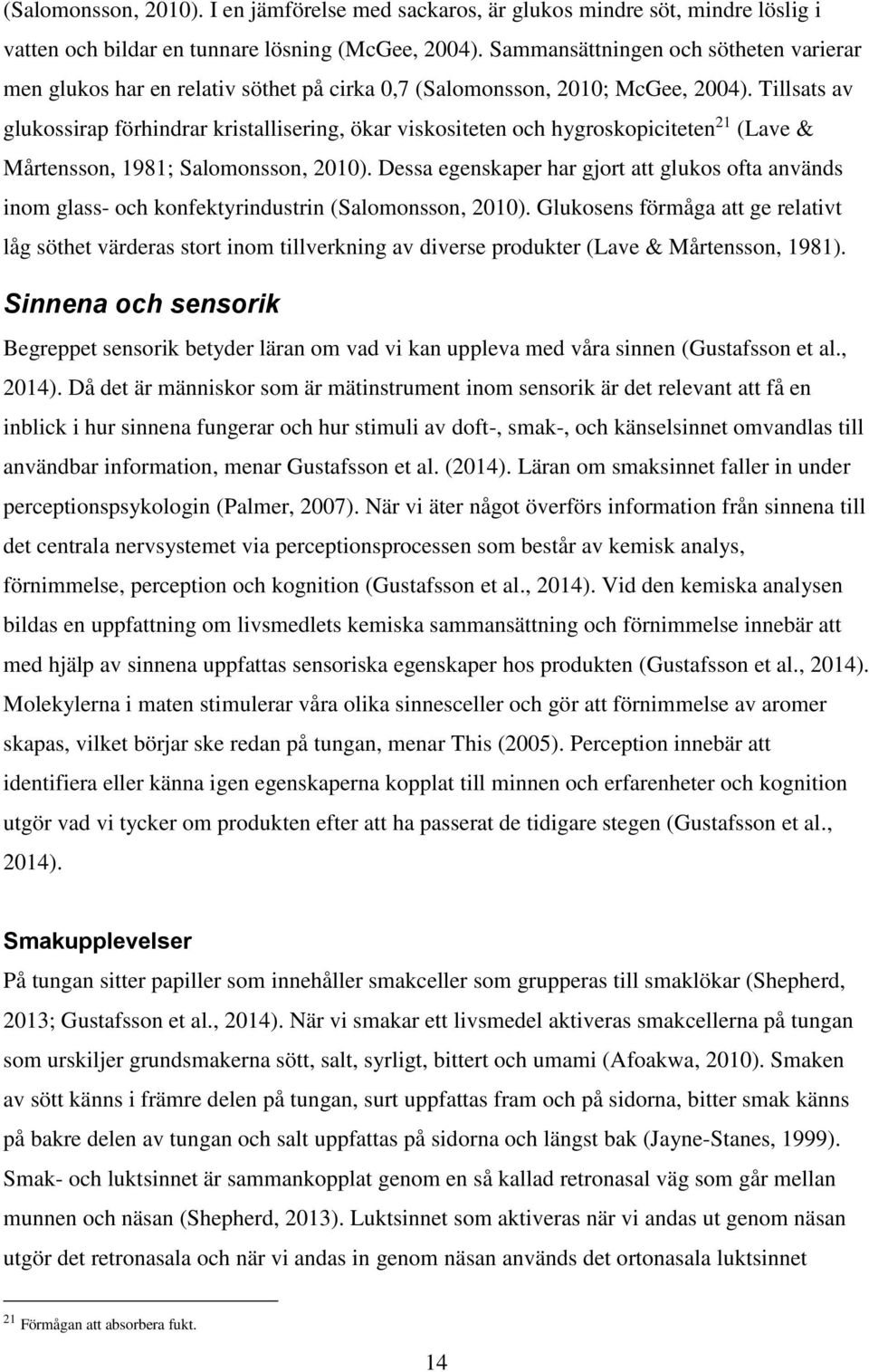 Tillsats av glukossirap förhindrar kristallisering, ökar viskositeten och hygroskopiciteten 21 (Lave & Mårtensson, 1981; Salomonsson, 2010).
