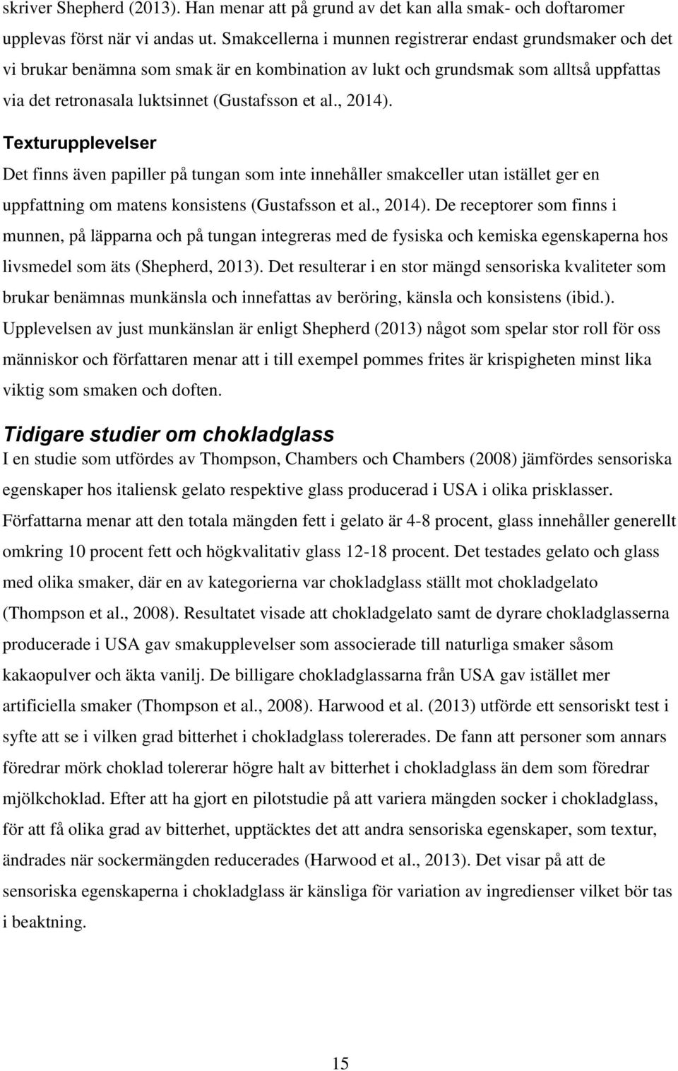 , 2014). Texturupplevelser Det finns även papiller på tungan som inte innehåller smakceller utan istället ger en uppfattning om matens konsistens (Gustafsson et al., 2014). De receptorer som finns i munnen, på läpparna och på tungan integreras med de fysiska och kemiska egenskaperna hos livsmedel som äts (Shepherd, 2013).