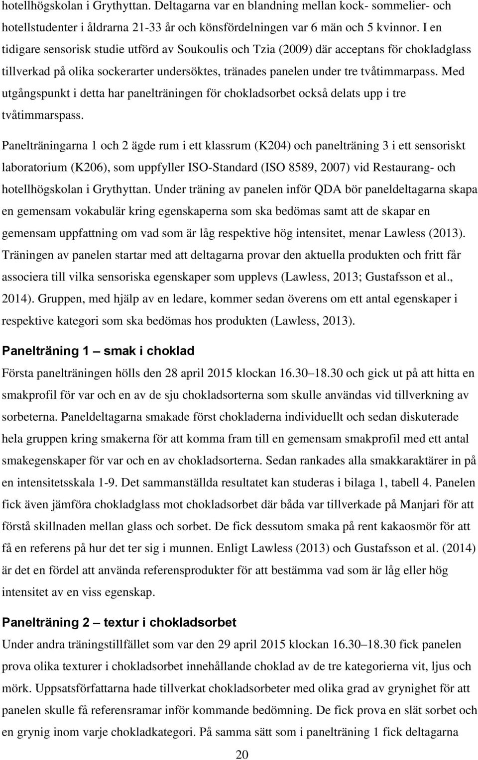 Med utgångspunkt i detta har panelträningen för chokladsorbet också delats upp i tre tvåtimmarspass.