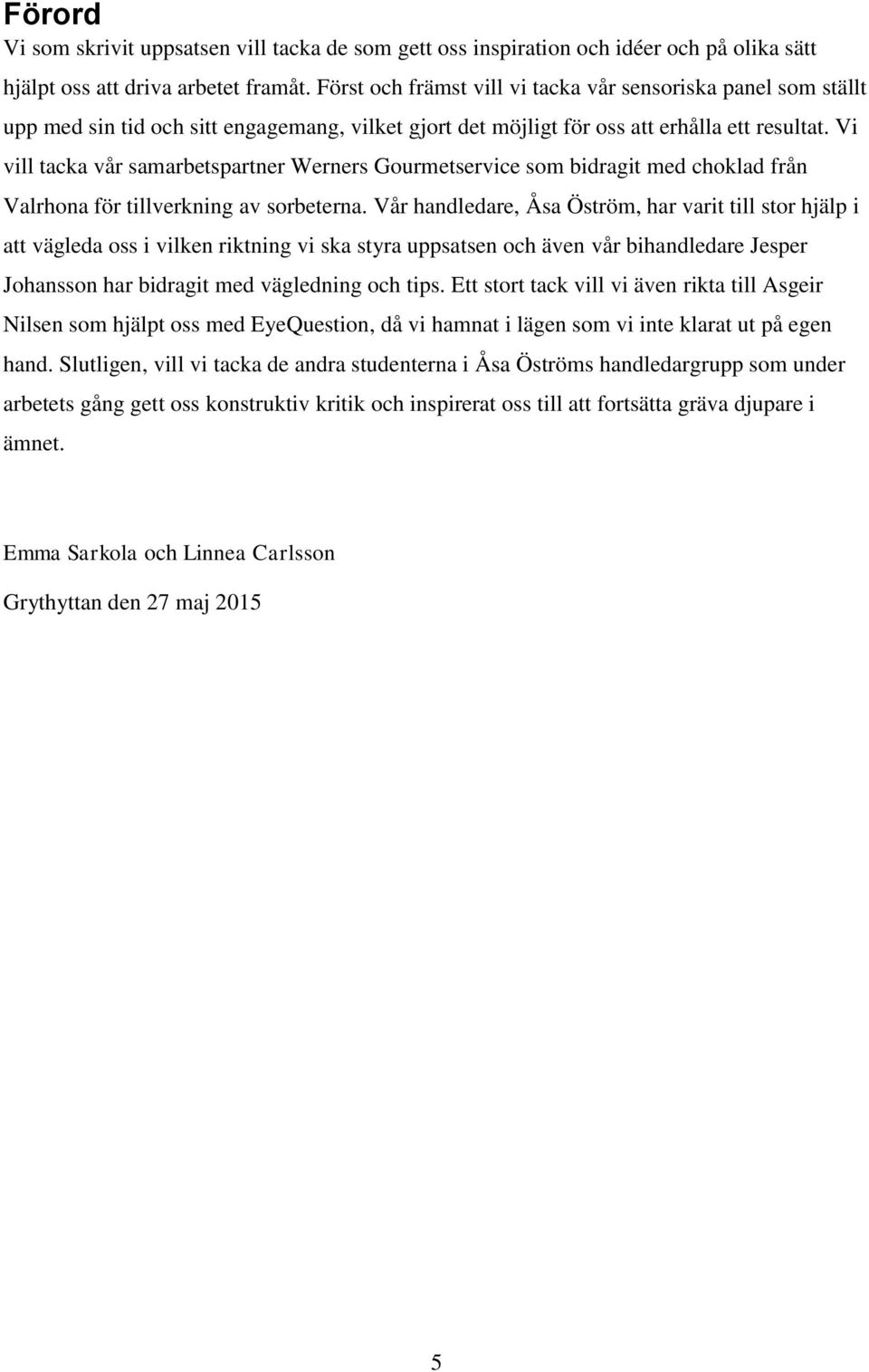 Vi vill tacka vår samarbetspartner Werners Gourmetservice som bidragit med choklad från Valrhona för tillverkning av sorbeterna.