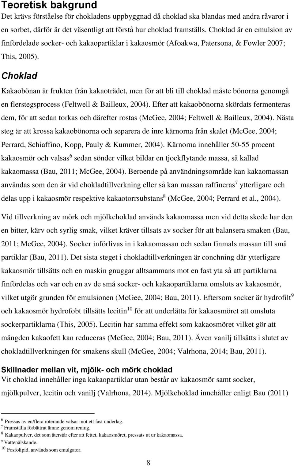 Choklad Kakaobönan är frukten från kakaoträdet, men för att bli till choklad måste bönorna genomgå en flerstegsprocess (Feltwell & Bailleux, 2004).