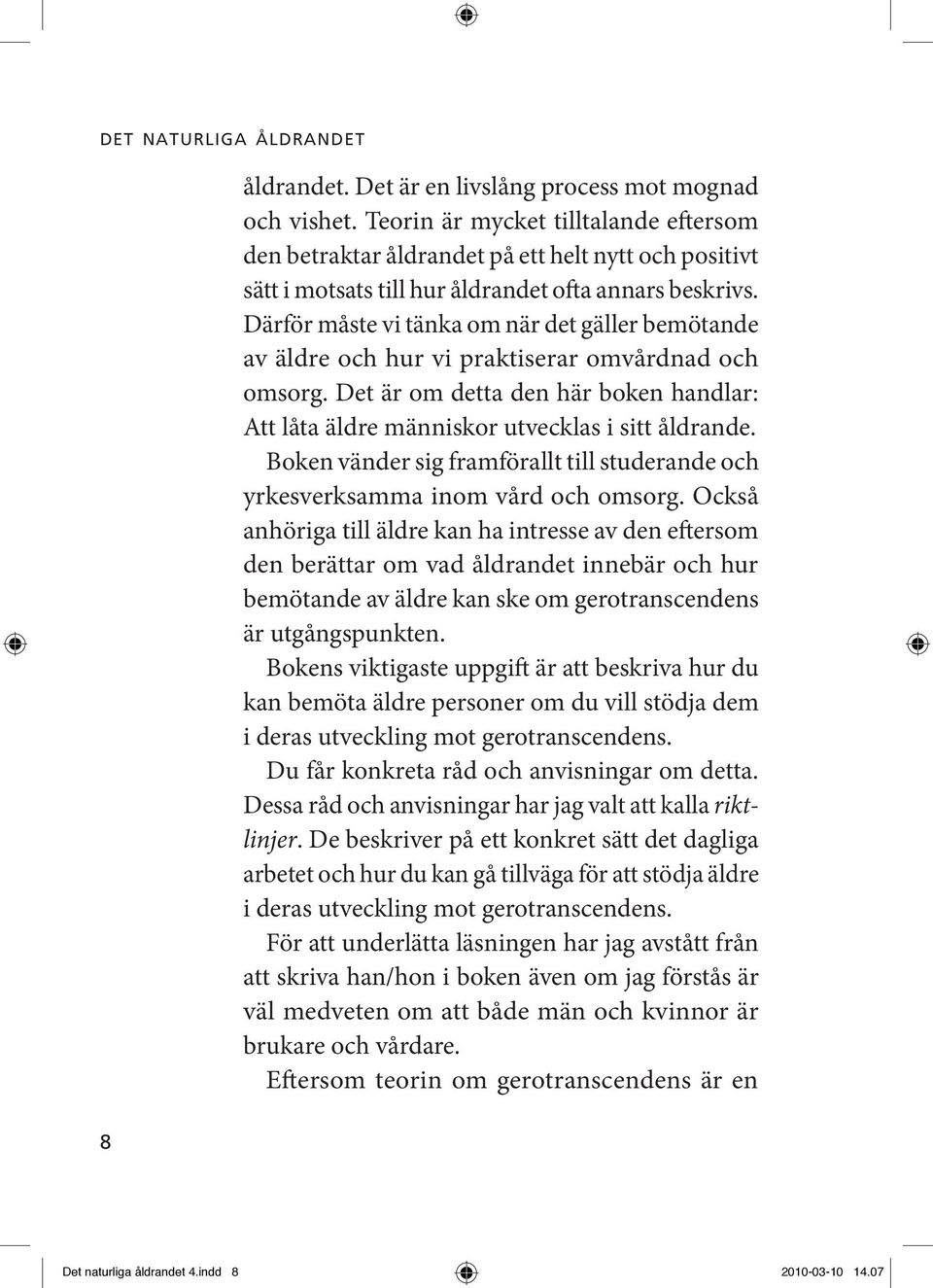 Därför måste vi tänka om när det gäller bemötande av äldre och hur vi praktiserar omvårdnad och omsorg. Det är om detta den här boken handlar: Att låta äldre människor utvecklas i sitt åldrande.