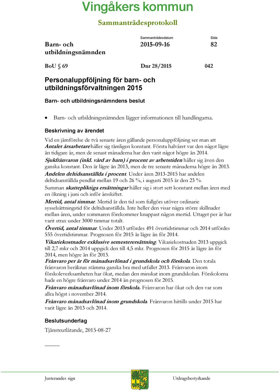 Första halvåret var den något lägre än tidigare år, men de senast månaderna har den varit något högre än 2014. Sjukfrånvaron (inkl.