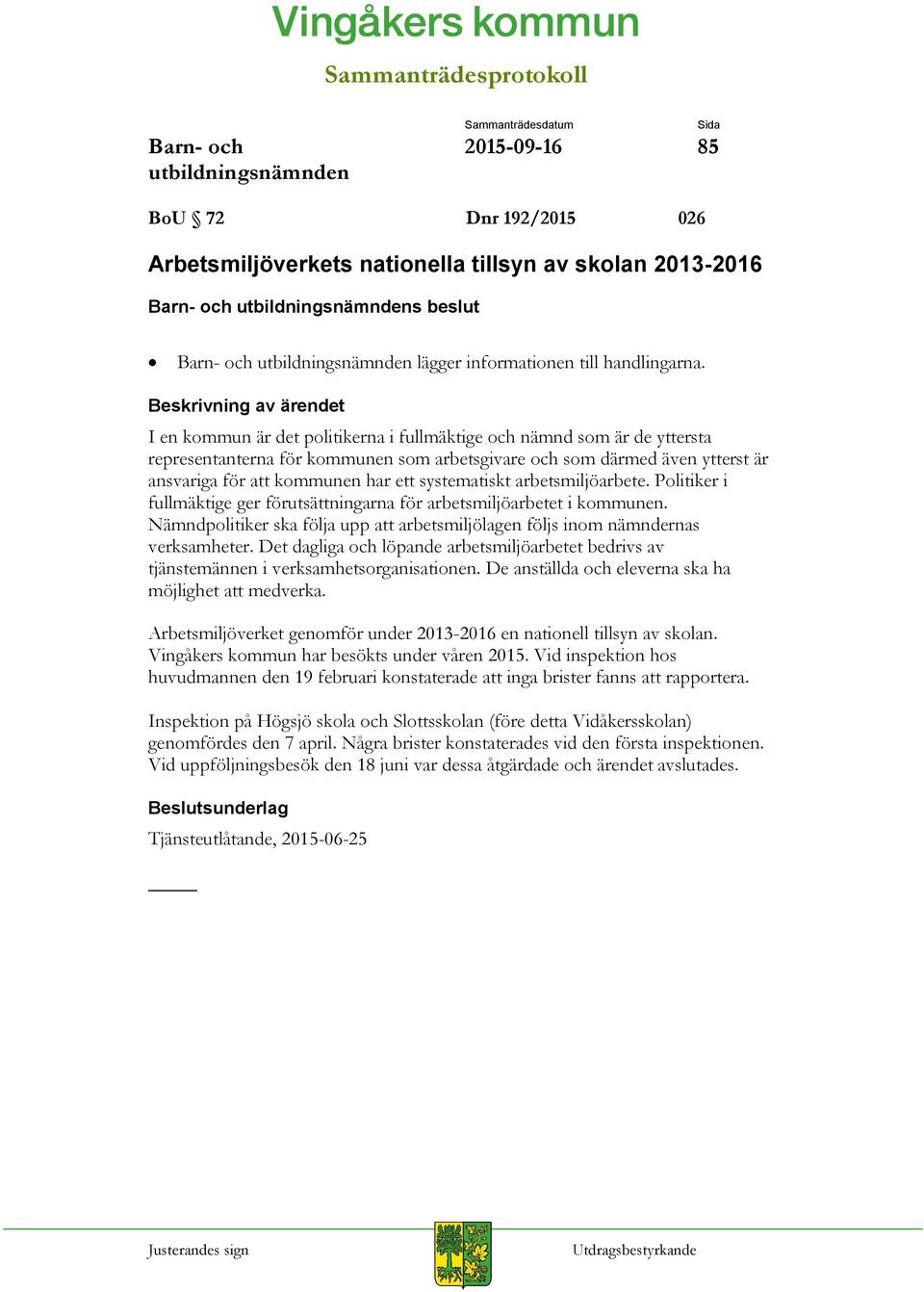 arbetsmiljöarbete. Politiker i fullmäktige ger förutsättningarna för arbetsmiljöarbetet i kommunen. Nämndpolitiker ska följa upp att arbetsmiljölagen följs inom nämndernas verksamheter.