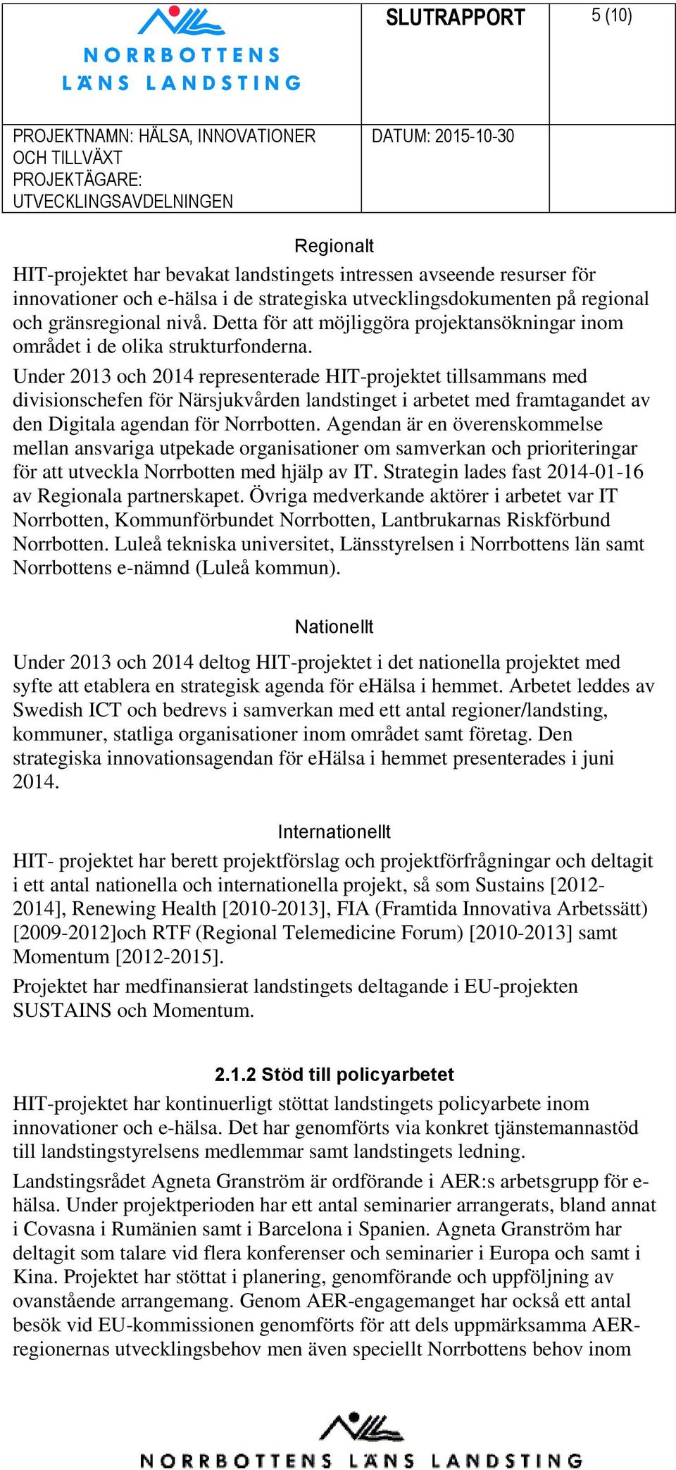 Under 2013 och 2014 representerade HIT-projektet tillsammans med divisionschefen för Närsjukvården landstinget i arbetet med framtagandet av den Digitala agendan för Norrbotten.