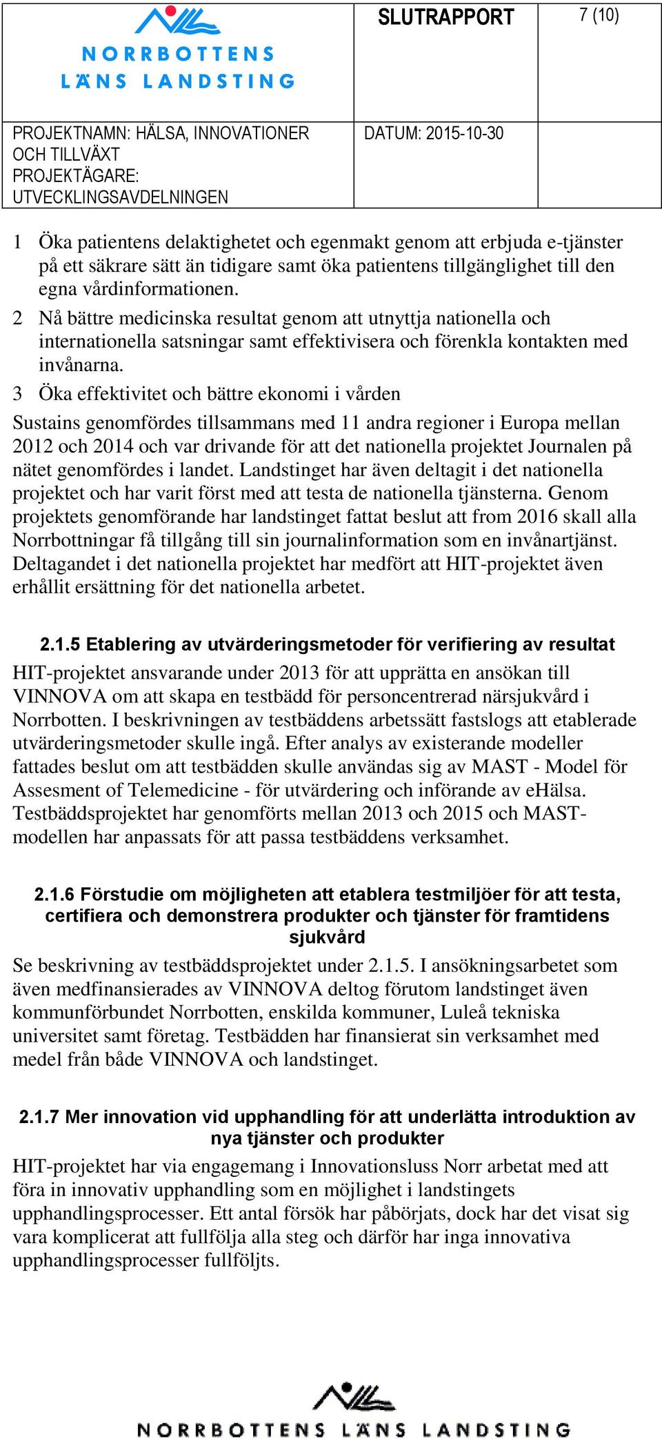 3 Öka effektivitet och bättre ekonomi i vården Sustains genomfördes tillsammans med 11 andra regioner i Europa mellan 2012 och 2014 och var drivande för att det nationella projektet Journalen på