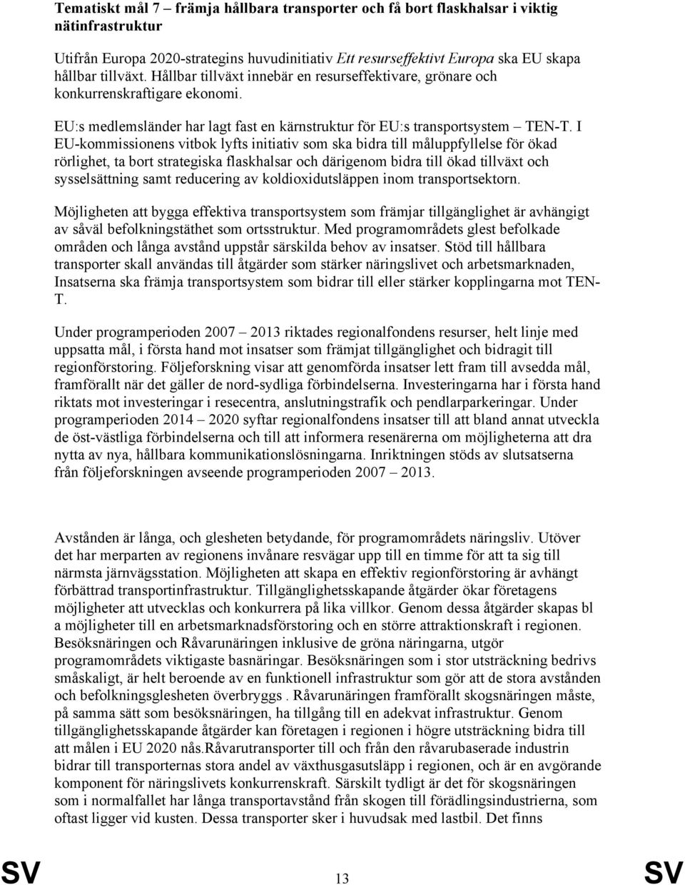 I EU-kommissionens vitbok lyfts initiativ som ska bidra till måluppfyllelse för ökad rörlighet, ta bort strategiska flaskhalsar och därigenom bidra till ökad tillväxt och sysselsättning samt