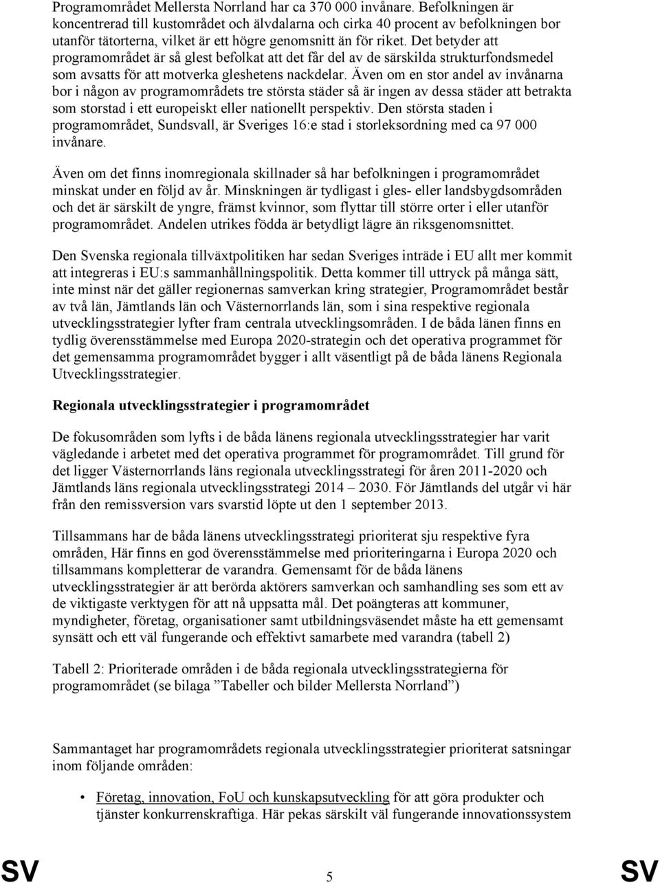 Det betyder att programområdet är så glest befolkat att det får del av de särskilda strukturfondsmedel som avsatts för att motverka gleshetens nackdelar.