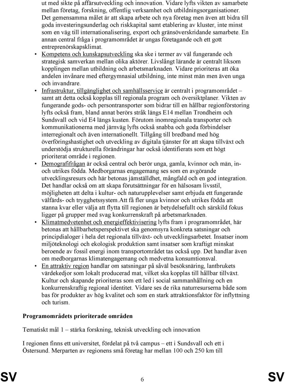 export och gränsöverskridande samarbete. En annan central fråga i programområdet är ungas företagande och ett gott entreprenörskapsklimat.