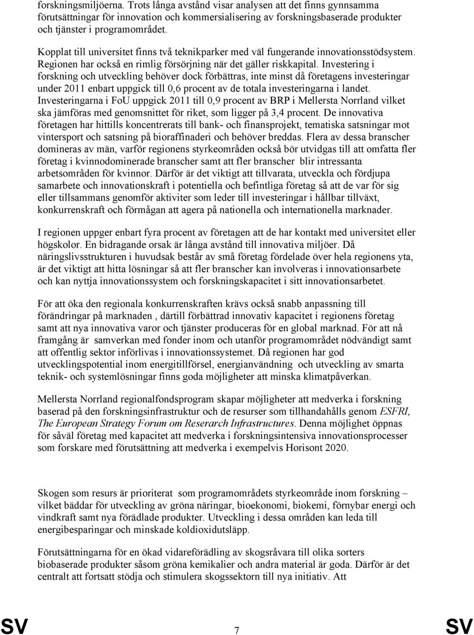 Investering i forskning och utveckling behöver dock förbättras, inte minst då företagens investeringar under 2011 enbart uppgick till 0,6 procent av de totala investeringarna i landet.