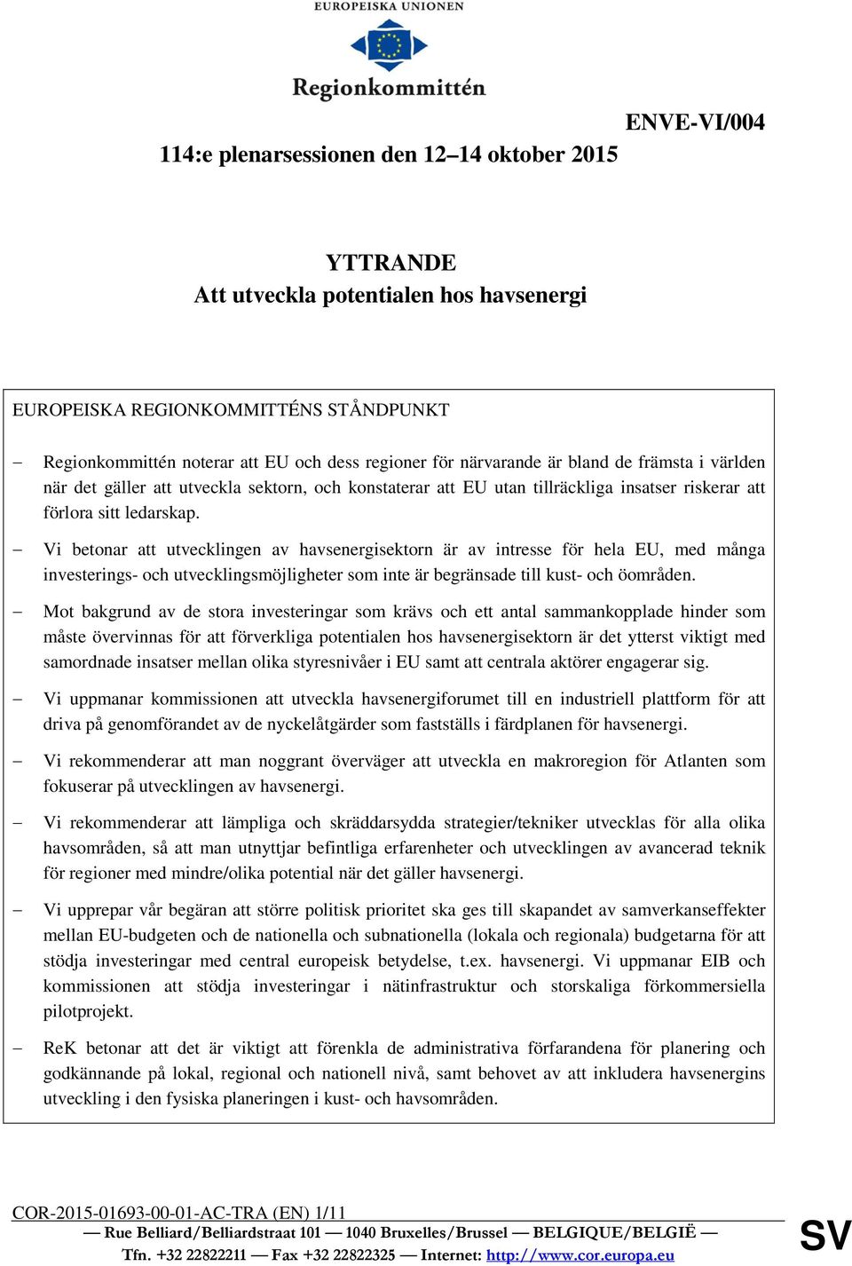 Vi betonar att utvecklingen av havsenergisektorn är av intresse för hela EU, med många investerings- och utvecklingsmöjligheter som inte är begränsade till kust- och öområden.