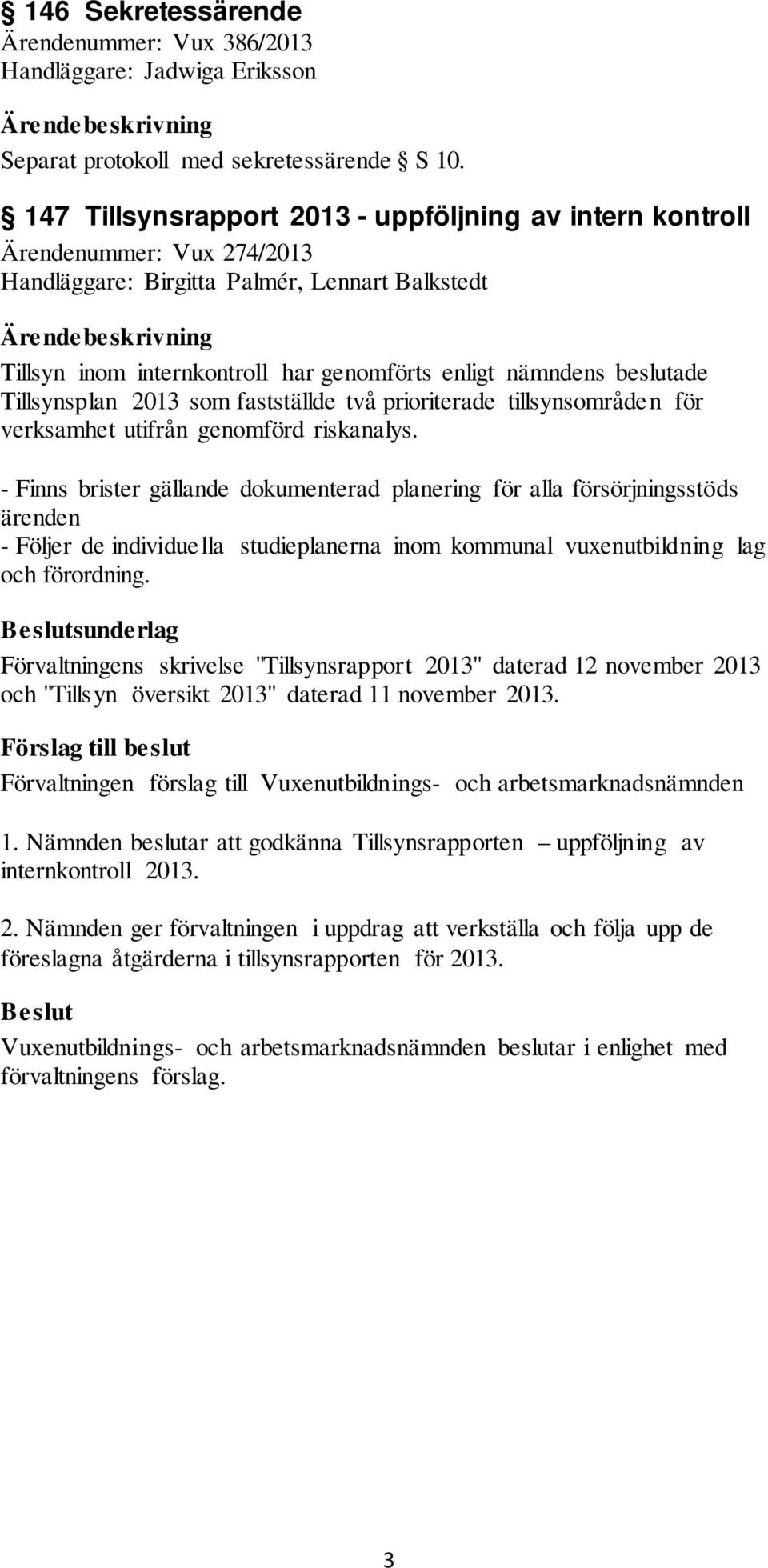 enligt nämndens beslutade Tillsynsplan 2013 som fastställde två prioriterade tillsynsområden för verksamhet utifrån genomförd riskanalys.