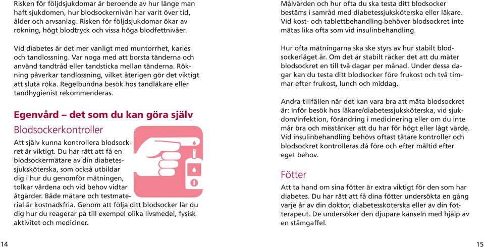 Var noga med att borsta tänderna och använd tandtråd eller tandsticka mellan tänderna. Rökning påverkar tandlossning, vilket återigen gör det viktigt att sluta röka.