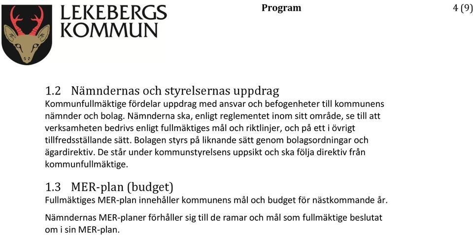 Bolagen styrs på liknande sätt genom bolagsordningar och ägardirektiv. De står under kommunstyrelsens uppsikt och ska följa direktiv från kommunfullmäktige. 1.