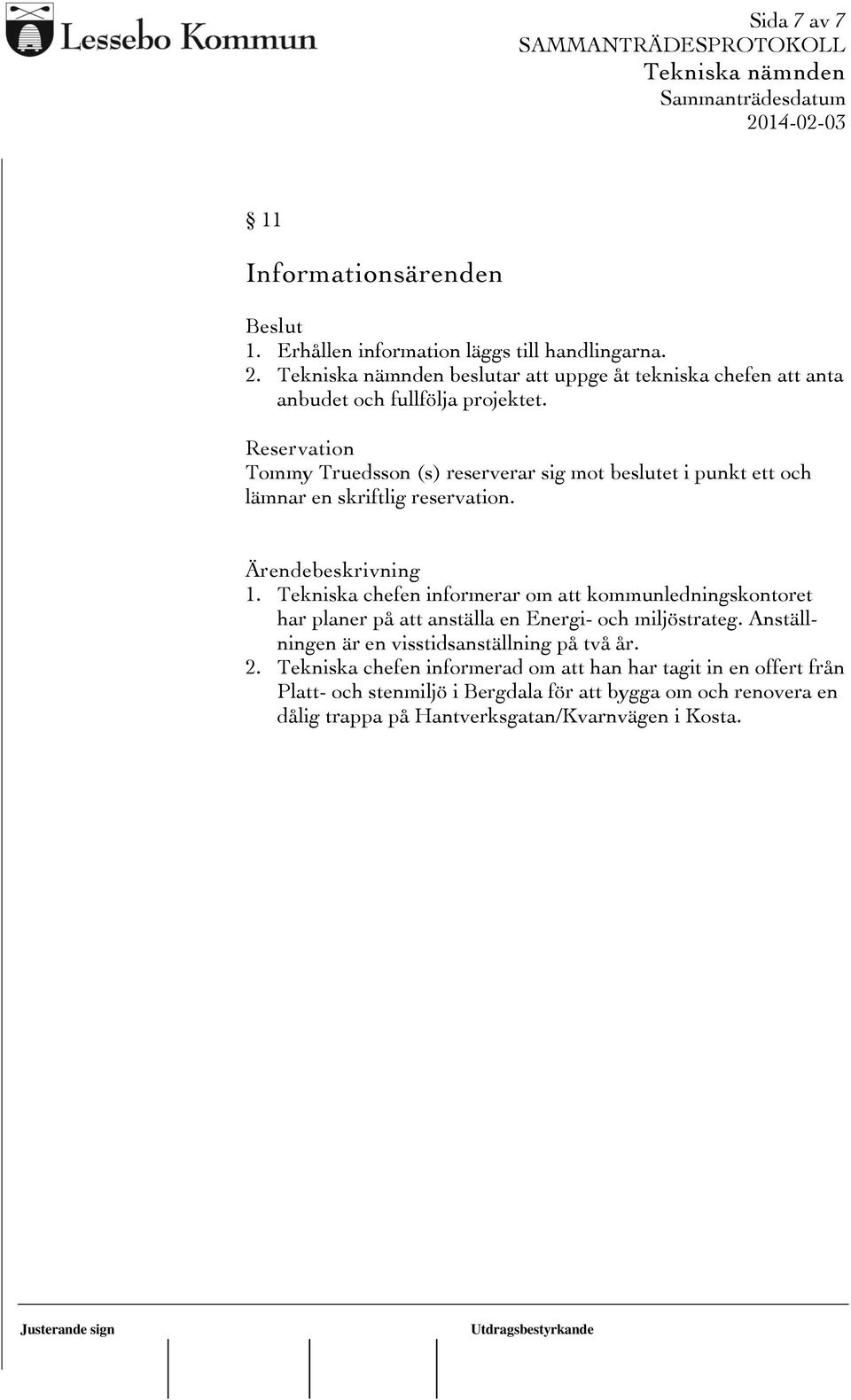 Reservation Tommy Truedsson (s) reserverar sig mot beslutet i punkt ett och lämnar en skriftlig reservation. 1.