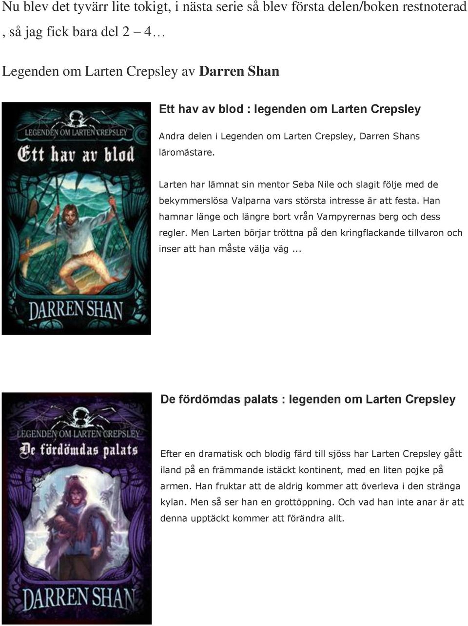 Han hamnar länge och längre bort vrån Vampyrernas berg och dess regler. Men Larten börjar tröttna på den kringflackande tillvaron och inser att han måste välja väg.