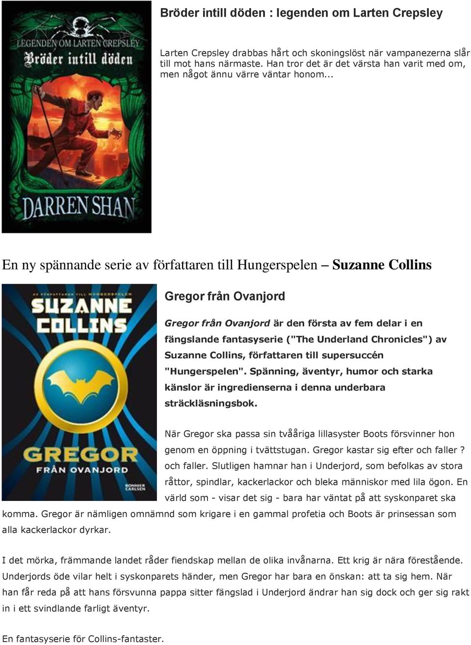 .. En ny spännande serie av författaren till Hungerspelen Suzanne Collins Gregor från Ovanjord Gregor från Ovanjord är den första av fem delar i en fängslande fantasyserie ("The Underland