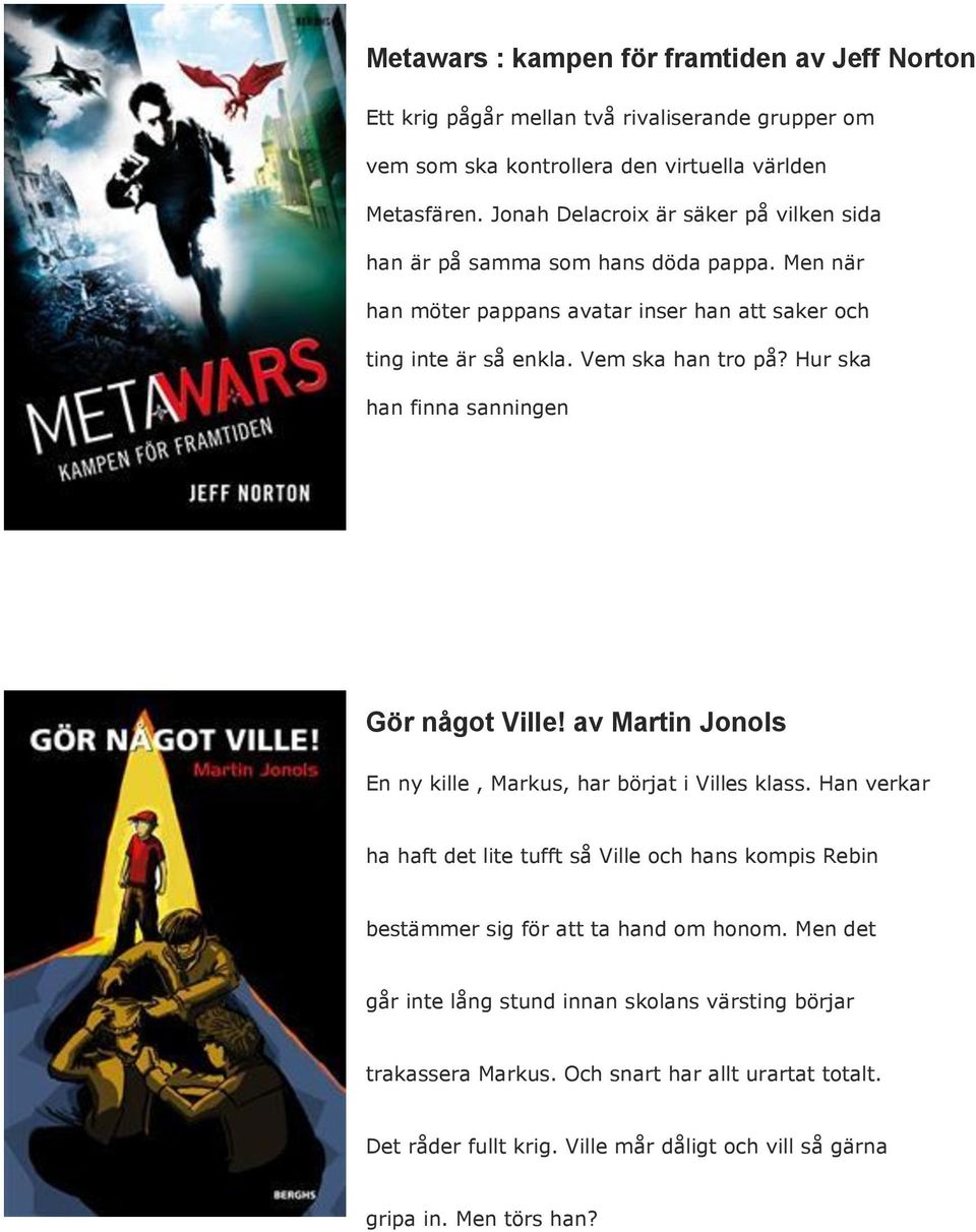 Hur ska han finna sanningen Gör något Ville! av Martin Jonols En ny kille, Markus, har börjat i Villes klass.