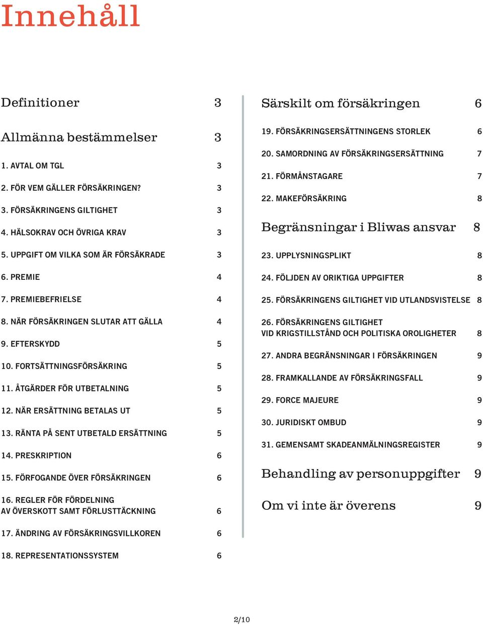 NÄR ERSÄTTNING BETALAS UT 5 13. RÄNTA PÅ SENT UTBETALD ERSÄTTNING 5 14. PRESKRIPTION 6 15. FÖRFOGANDE ÖVER FÖRSÄKRINGEN 6 16.