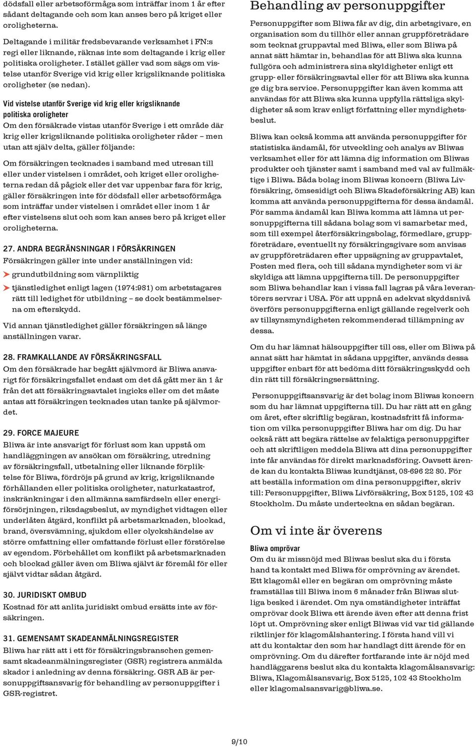 I stället gäller vad som sägs om vistelse utanför Sverige vid krig eller krigsliknande politiska oroligheter (se nedan).