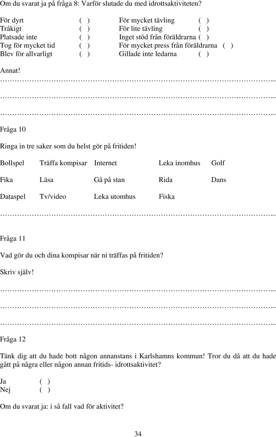 allvarligt ( ) Gillade inte ledarna ( ) Annat! Fråga 10 Ringa in tre saker som du helst gör på fritiden!
