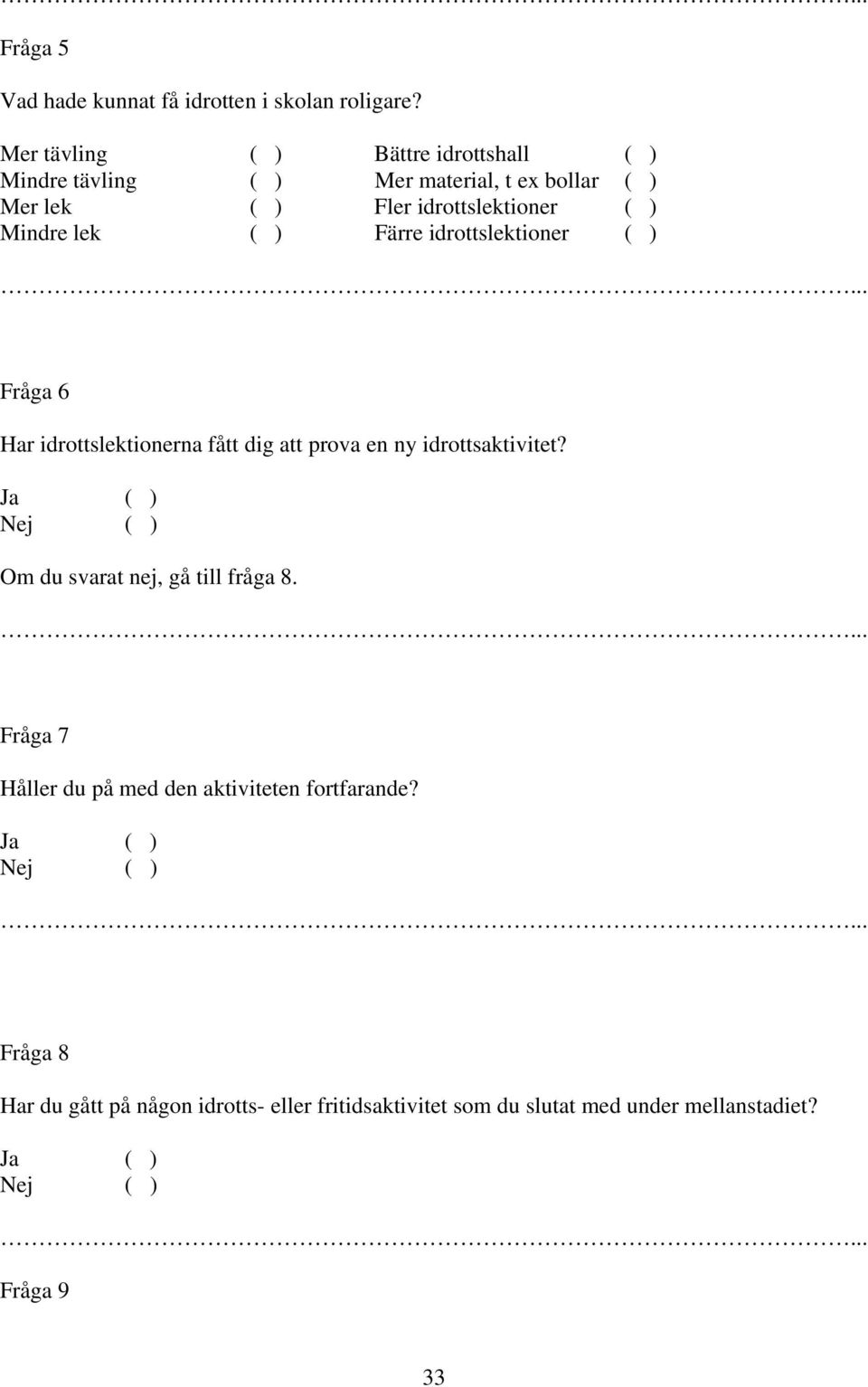 lek ( ) Färre idrottslektioner ( ) Fråga 6 Har idrottslektionerna fått dig att prova en ny idrottsaktivitet?