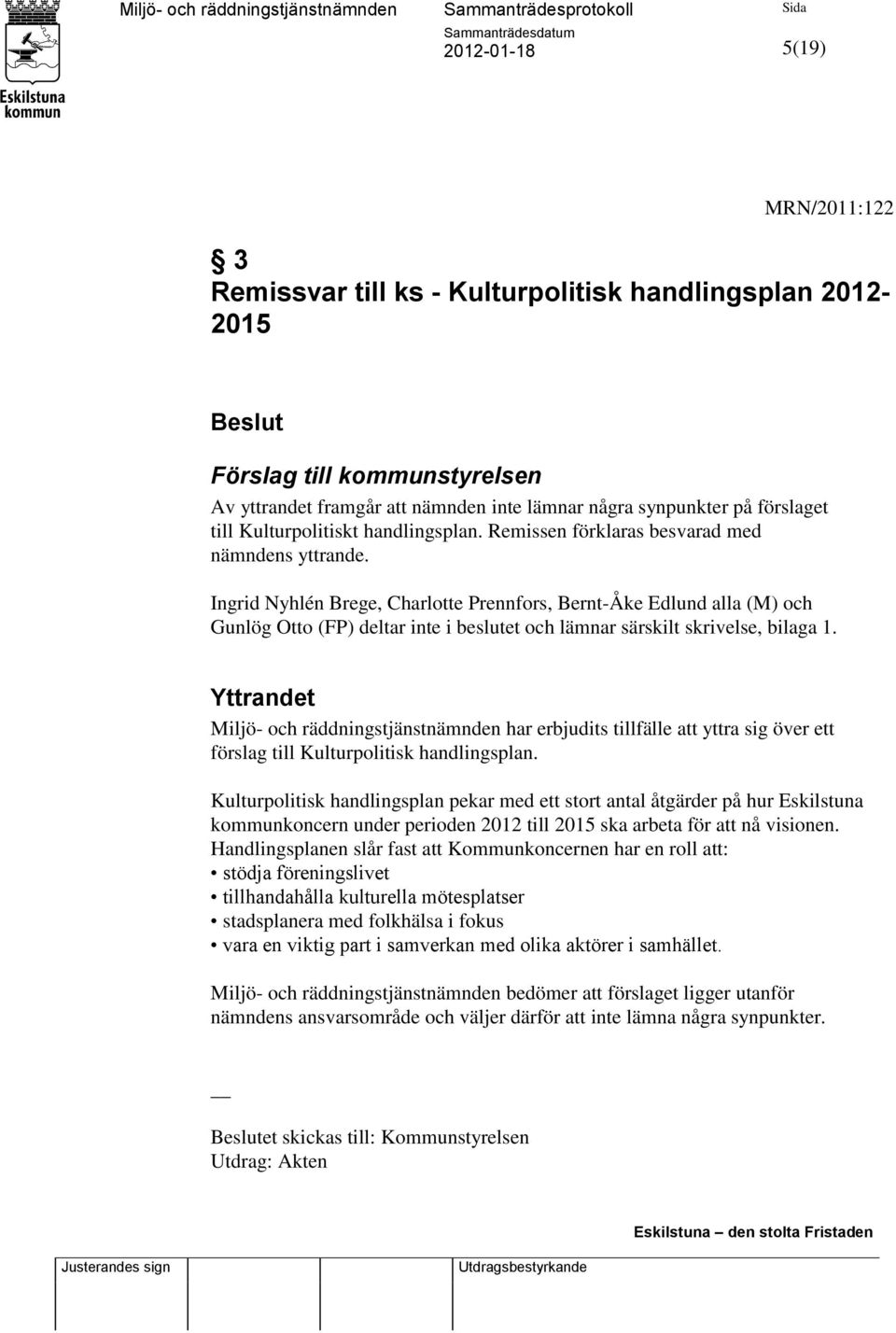 Ingrid Nyhlén Brege, Charlotte Prennfors, Bernt-Åke Edlund alla (M) och Gunlög Otto (FP) deltar inte i beslutet och lämnar särskilt skrivelse, bilaga 1.