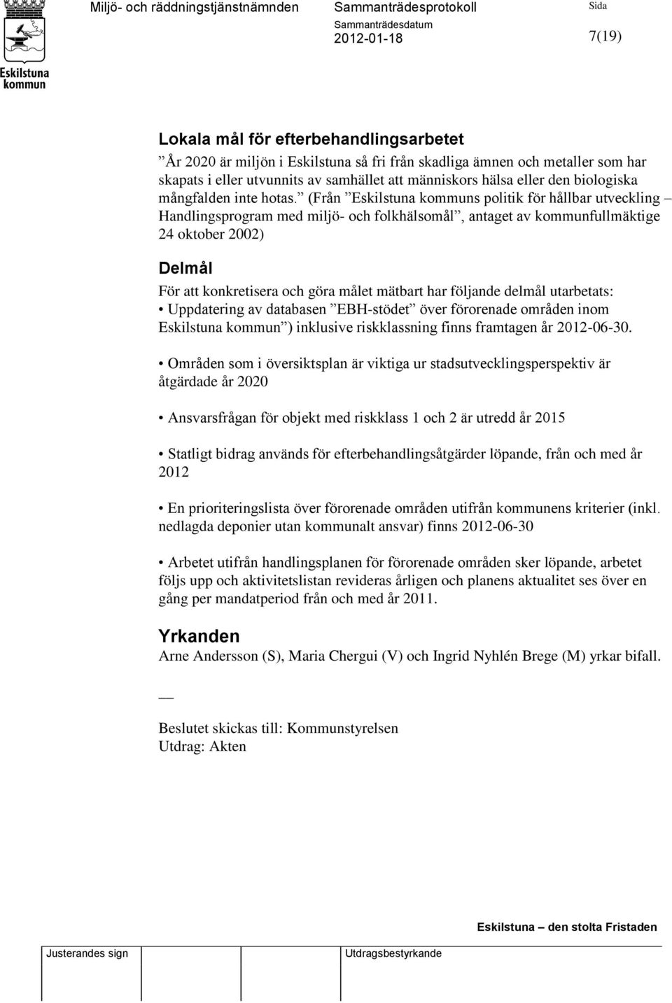 (Från Eskilstuna kommuns politik för hållbar utveckling Handlingsprogram med miljö- och folkhälsomål, antaget av kommunfullmäktige 24 oktober 2002) Delmål För att konkretisera och göra målet mätbart