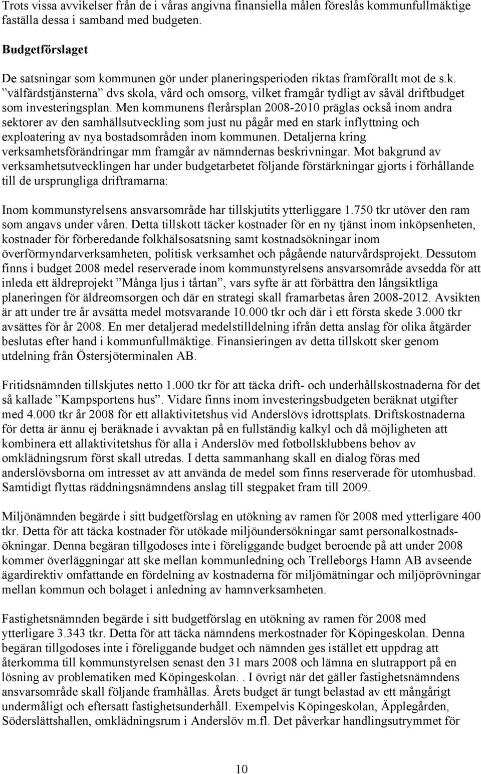 Men kommunens flerårsplan 2008-2010 präglas också inom andra sektorer av den samhällsutveckling som just nu pågår med en stark inflyttning och exploatering av nya bostadsområden inom kommunen.