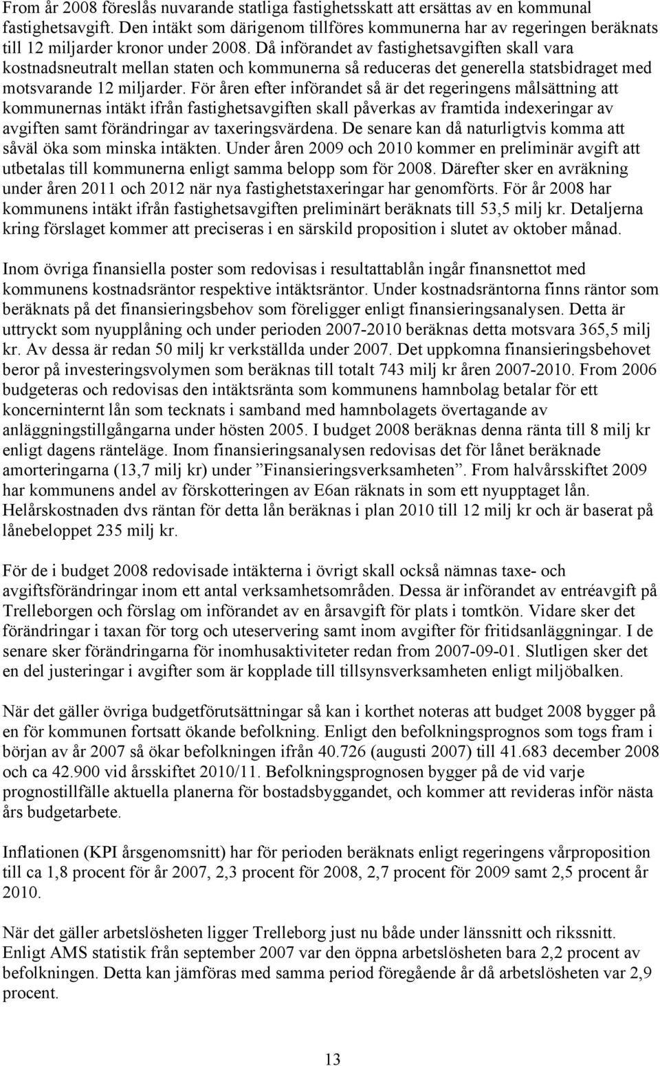 Då införandet av fastighetsavgiften skall vara kostnadsneutralt mellan staten och kommunerna så reduceras det generella statsbidraget med motsvarande 12 miljarder.